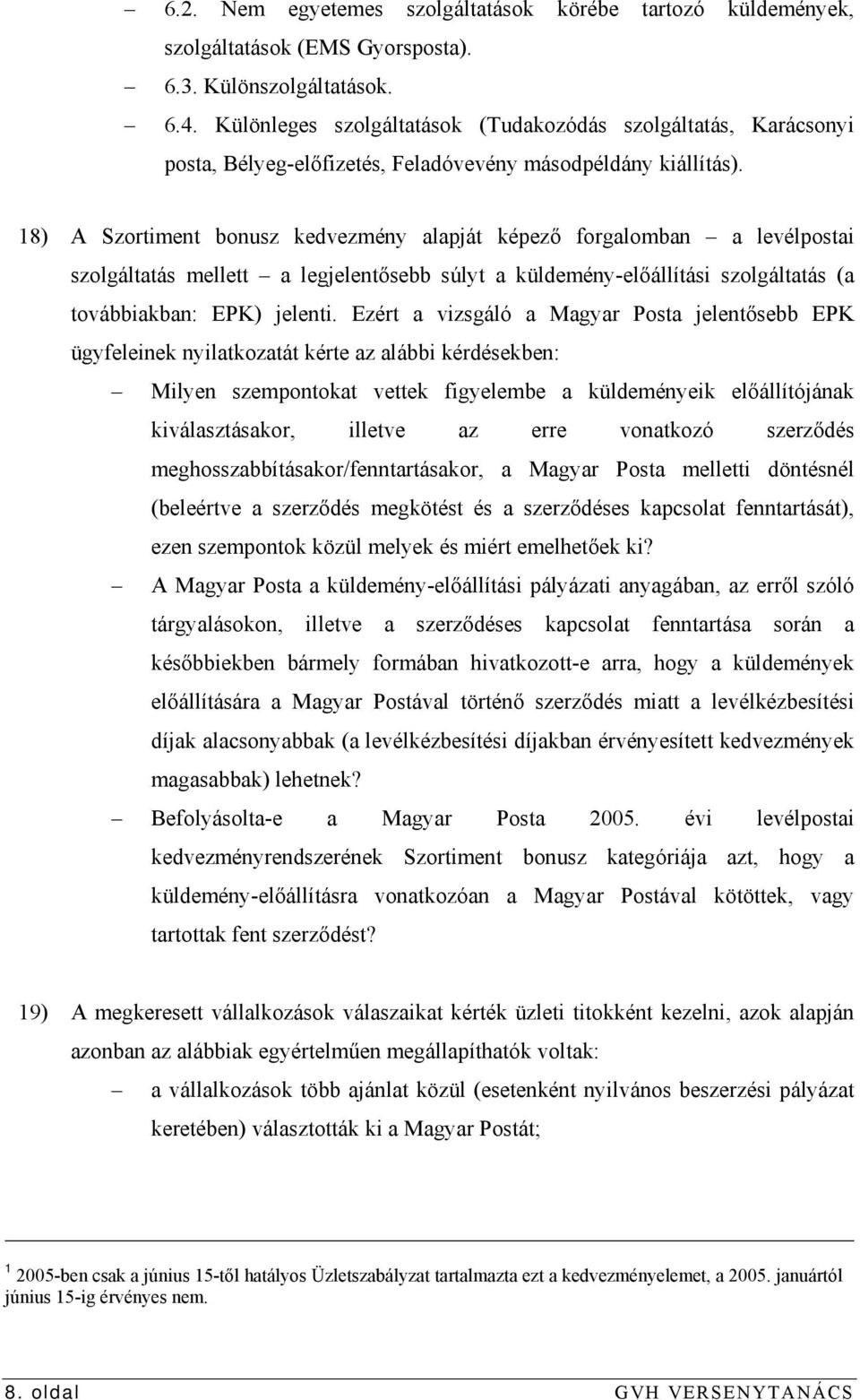 18) A Szortiment bonusz kedvezmény alapját képező forgalomban a levélpostai szolgáltatás mellett a legjelentősebb súlyt a küldemény-előállítási szolgáltatás (a továbbiakban: EPK) jelenti.