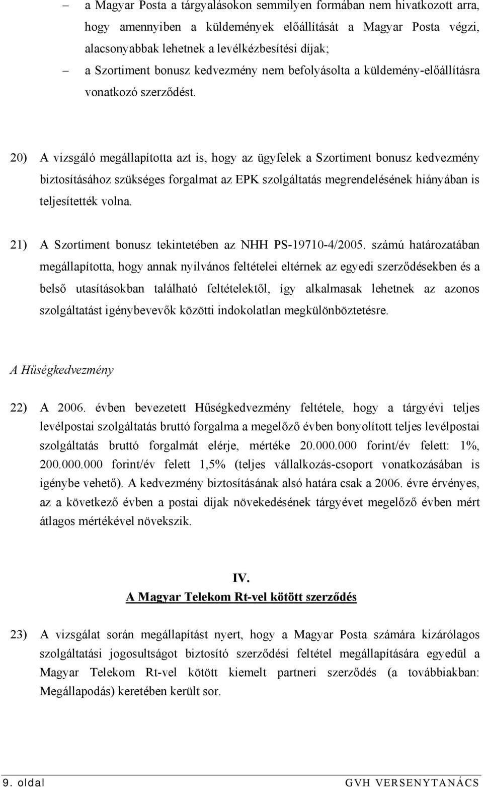 20) A vizsgáló megállapította azt is, hogy az ügyfelek a Szortiment bonusz kedvezmény biztosításához szükséges forgalmat az EPK szolgáltatás megrendelésének hiányában is teljesítették volna.