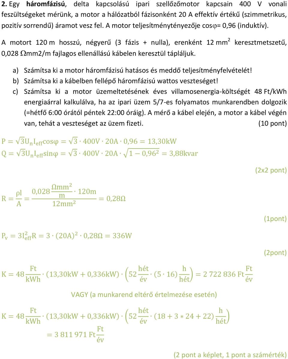 keresztmetszetű, a) Számítsa ki a motor háromfázisú hatásos és meddő teljesítményfelvételét! b) Számítsa ki a kábelben fellépő háromfázisú wattos veszteséget!