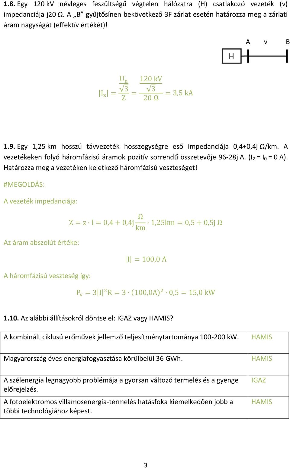 A vezetékeken folyó háromfázisú áramok pozitív sorrendű összetevője 96-28j A. (I 2 = I 0 = 0 A). Határozza meg a vezetéken keletkező háromfázisú veszteséget!