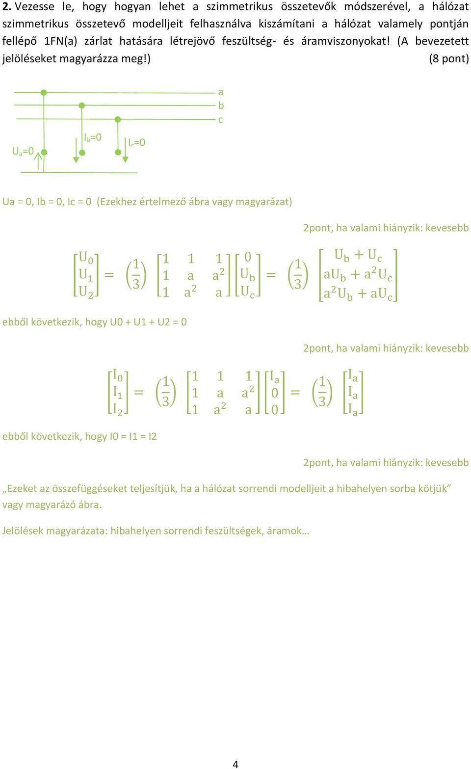 ) (8 pont) U a =0 I b =0 I c =0 a b c Ua = 0, Ib = 0, Ic = 0 (Ezekhez értelmező ábra vagy magyarázat) 2pont, ha valami hiányzik: kevesebb [ ] [ ] [ ] [ ] ebből következik, hogy U0 + U1 + U2 = 0