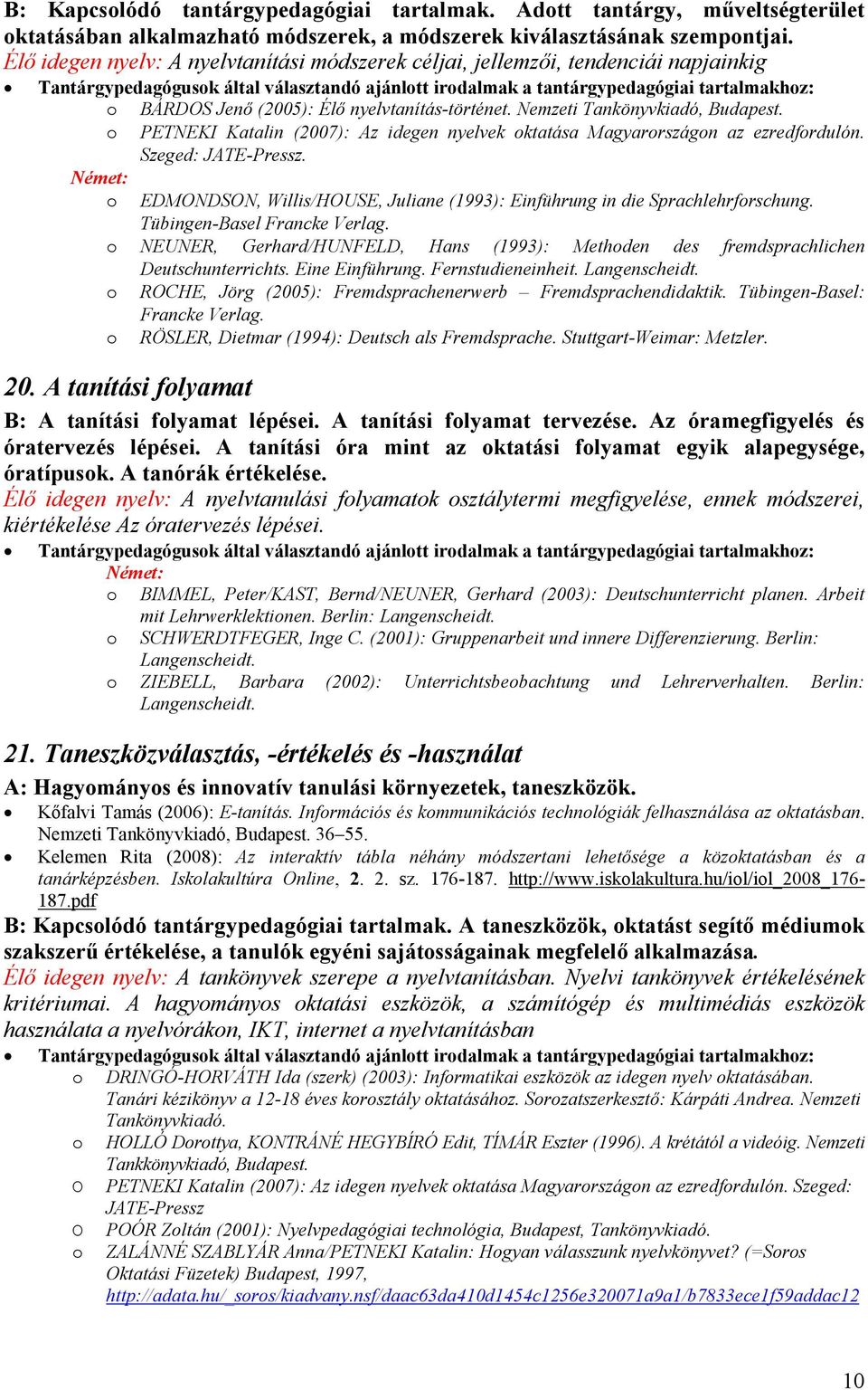 o PETNEKI Katalin (2007): Az idegen nyelvek oktatása Magyarországon az ezredfordulón. Szeged: JATE-Pressz. o EDMONDSON, Willis/HOUSE, Juliane (1993): Einführung in die Sprachlehrforschung.