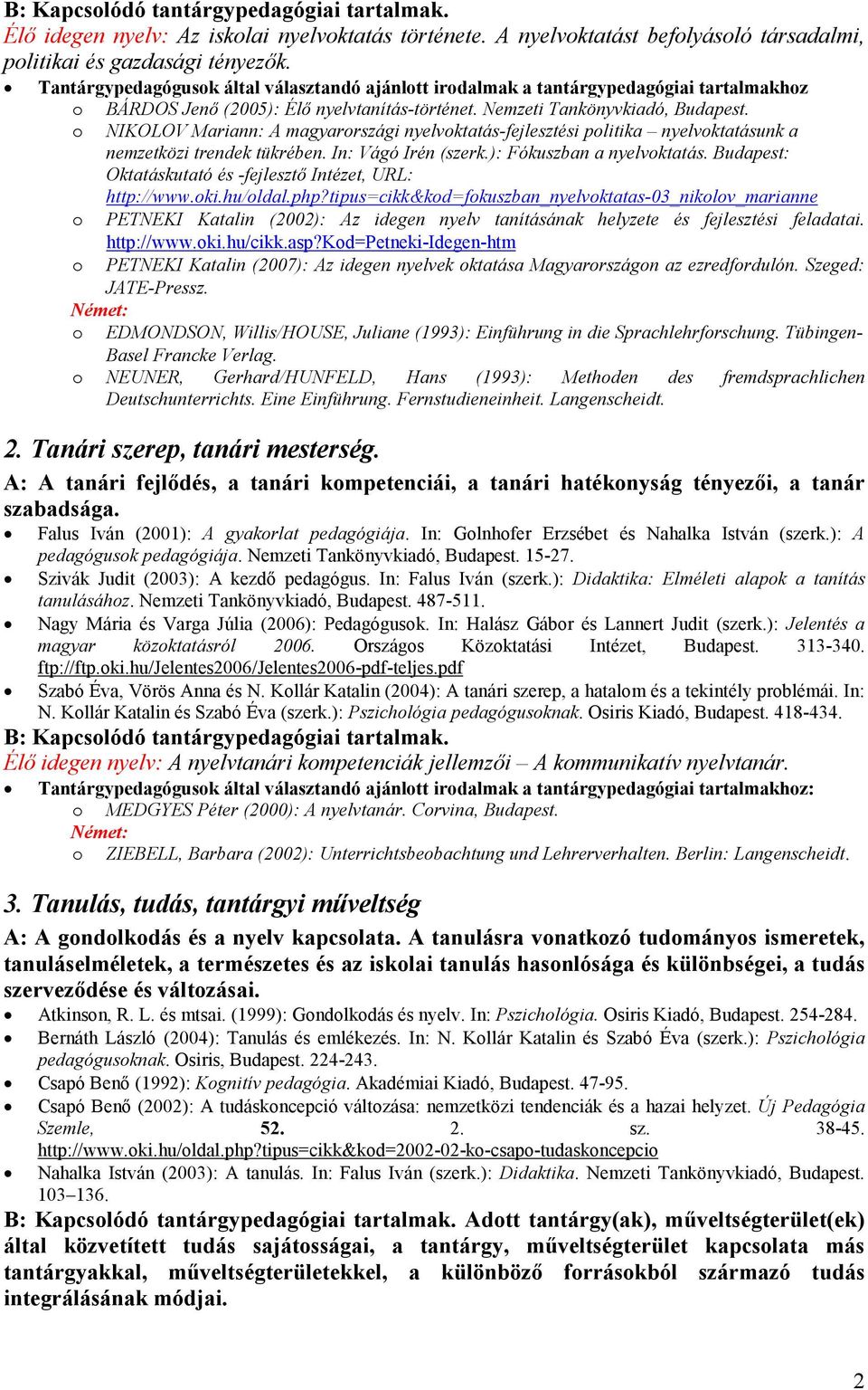 o NIKOLOV Mariann: A magyarországi nyelvoktatás-fejlesztési politika nyelvoktatásunk a nemzetközi trendek tükrében. In: Vágó Irén (szerk.): Fókuszban a nyelvoktatás.