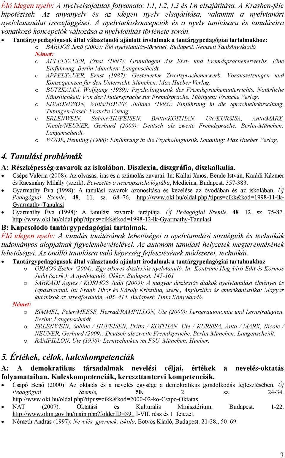 A nyelvtudáskoncepciók és a nyelv tanítására és tanulására vonatkozó koncepciók változása a nyelvtanítás története során.