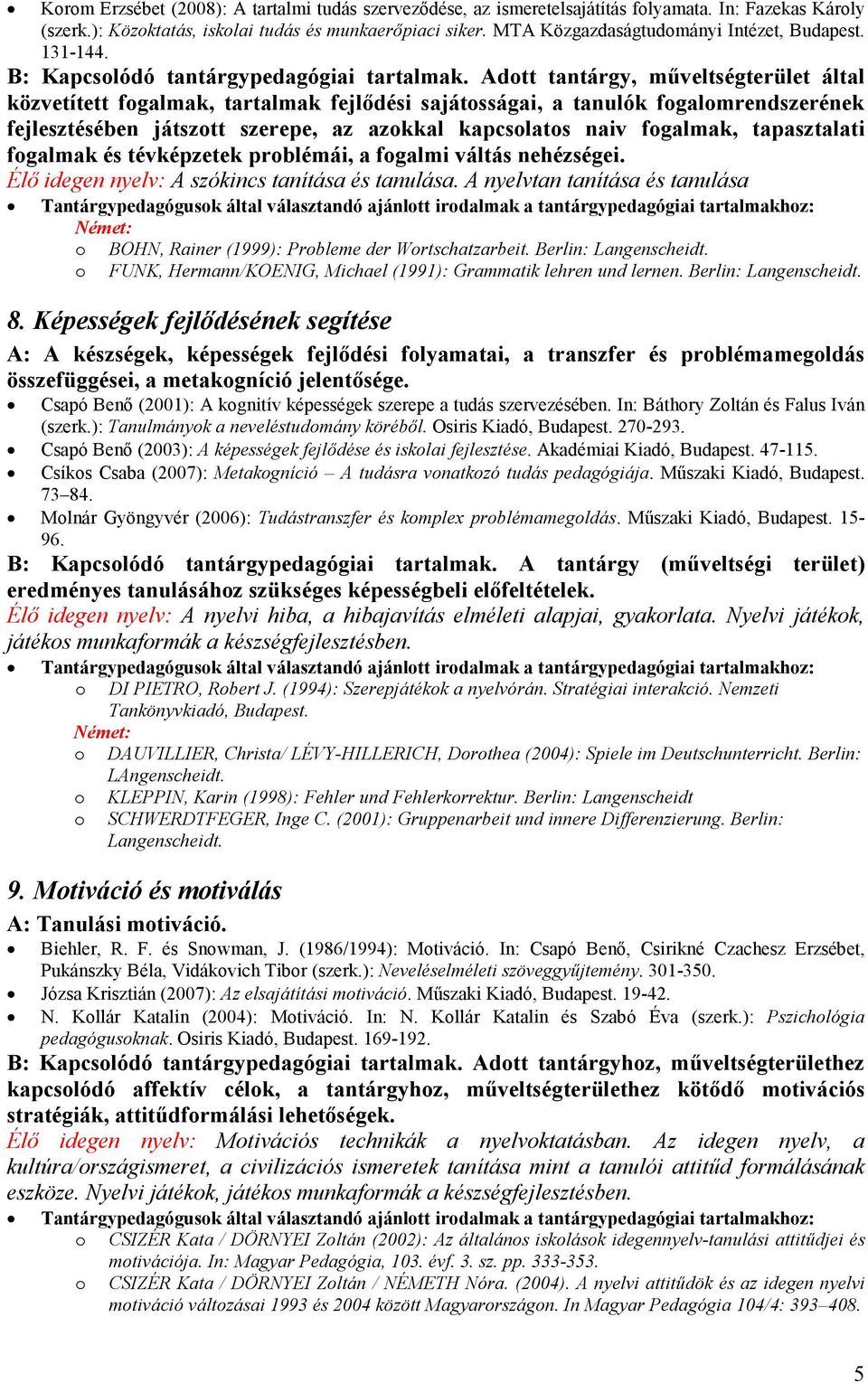 Adott tantárgy, mőveltségterület által közvetített fogalmak, tartalmak fejlıdési sajátosságai, a tanulók fogalomrendszerének fejlesztésében játszott szerepe, az azokkal kapcsolatos naiv fogalmak,