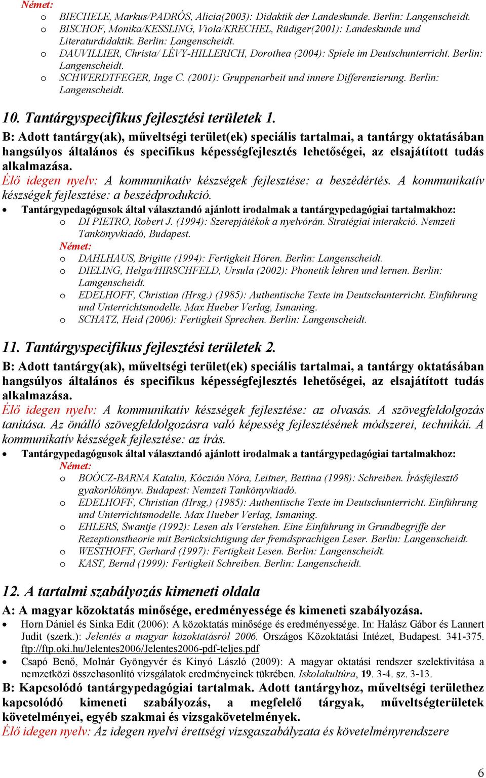 B: Adott tantárgy(ak), mőveltségi terület(ek) speciális tartalmai, a tantárgy oktatásában hangsúlyos általános és specifikus képességfejlesztés lehetıségei, az elsajátított tudás alkalmazása.