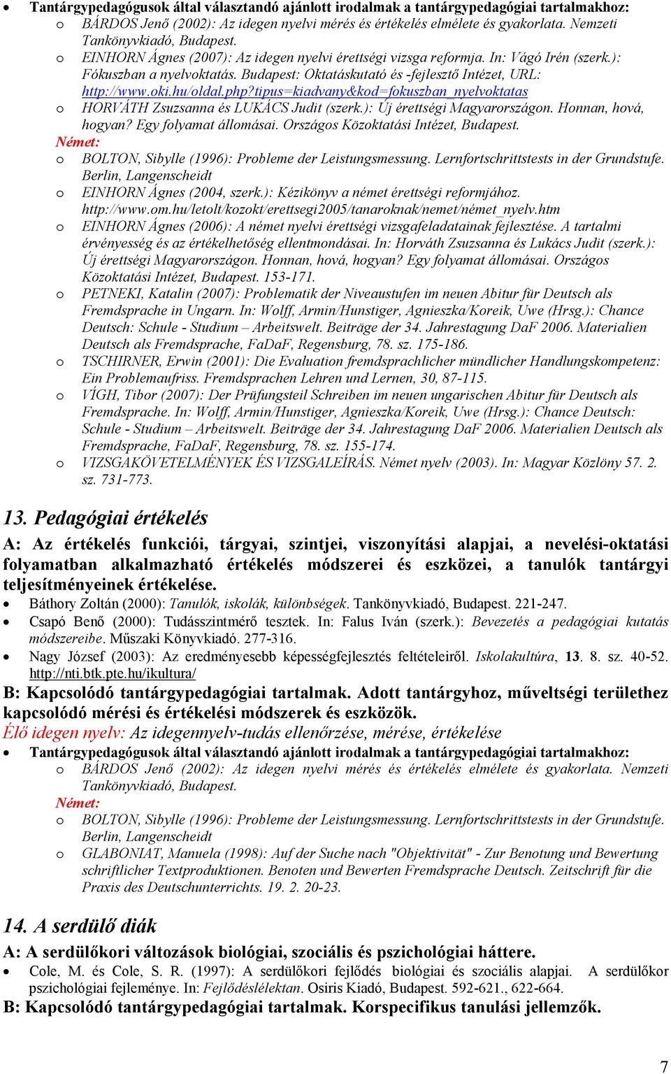 tipus=kiadvany&kod=fokuszban_nyelvoktatas o HORVÁTH Zsuzsanna és LUKÁCS Judit (szerk.): Új érettségi Magyarországon. Honnan, hová, hogyan? Egy folyamat állomásai.