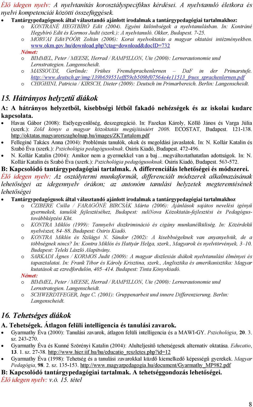 o MORVAI Edit/POÓR Zoltán (2006): Korai nyelvoktatás a magyar oktatási intézményekben. www.okm.gov.hu/download.php?