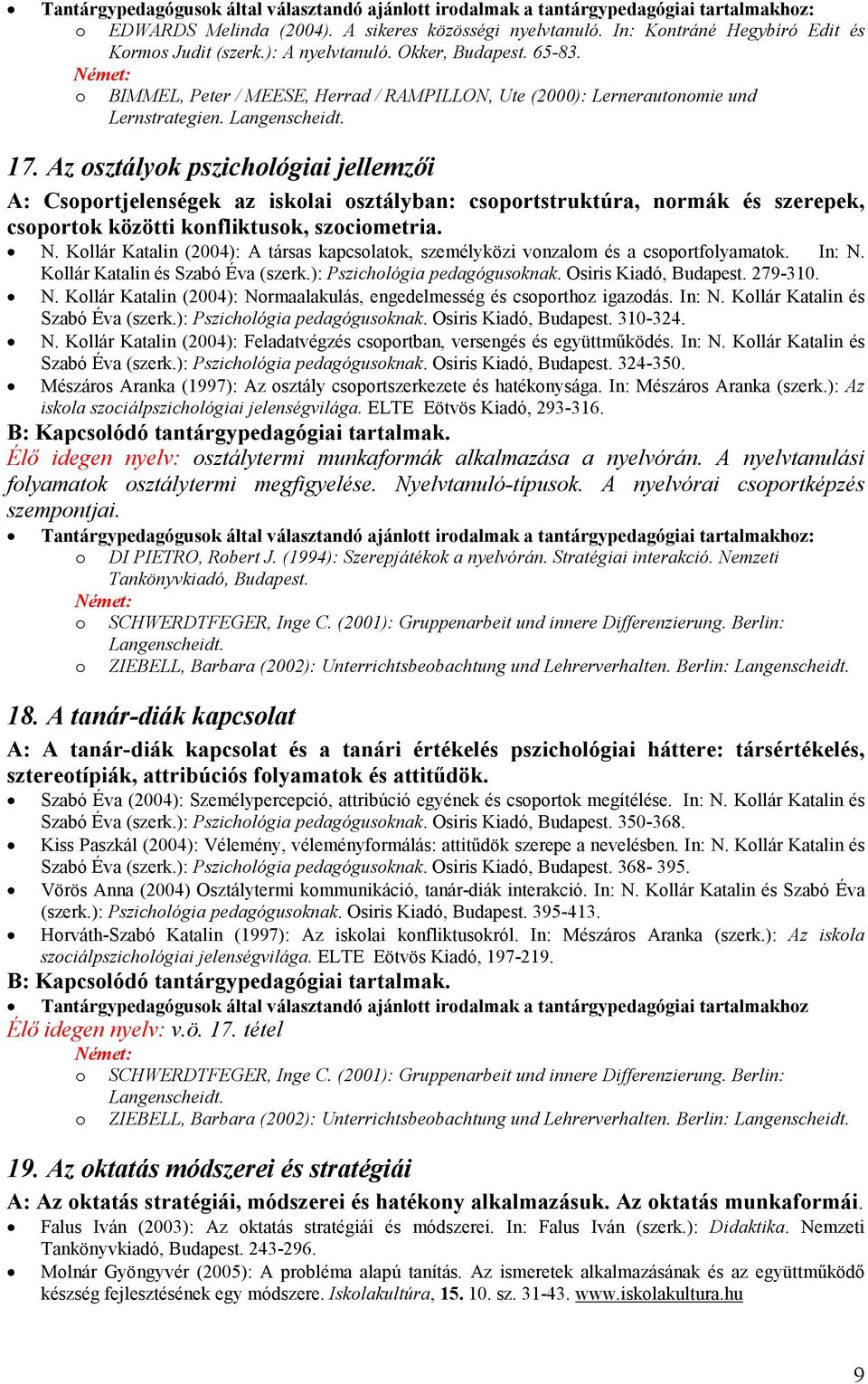 Az osztályok pszichológiai jellemzıi A: Csoportjelenségek az iskolai osztályban: csoportstruktúra, normák és szerepek, csoportok közötti konfliktusok, szociometria. N.