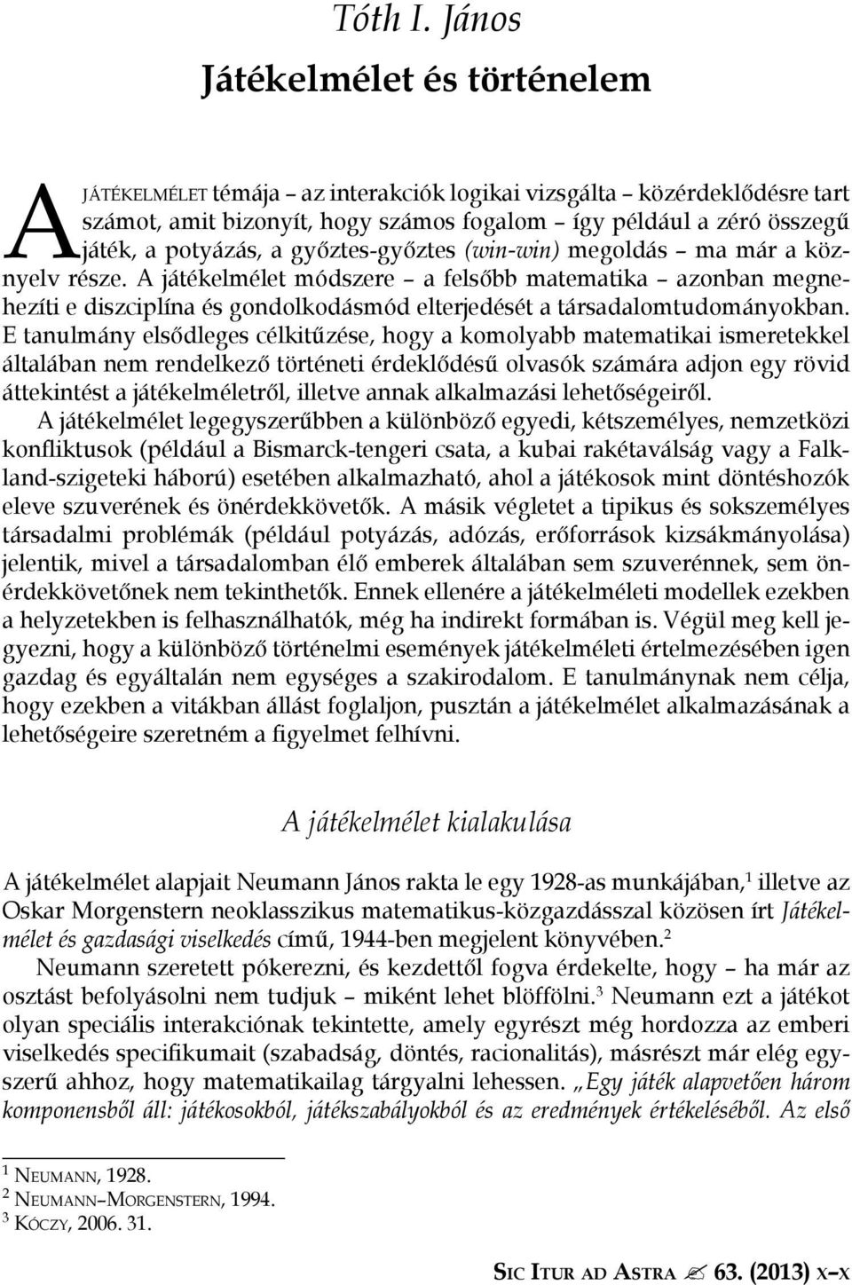 E tanulmány elsődleges célkitűzése, hogy a komolyabb matematikai ismeretekkel általában nem rendelkező történeti érdeklődésű olvasók számára adjon egy rövid áttekintést a játékelméletről, illetve