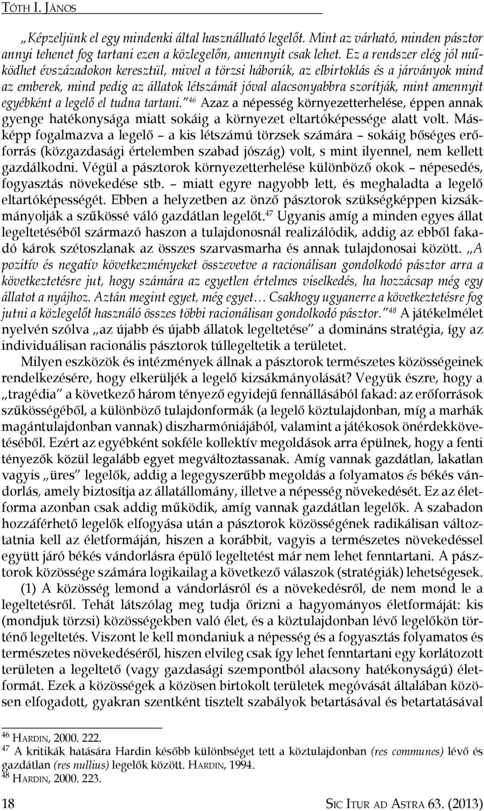 amennyit egyébként a legelő el tudna tartani. 46 Azaz a népesség környezetterhelése, éppen annak gyenge hatékonysága miatt sokáig a környezet eltartóképessége alatt volt.