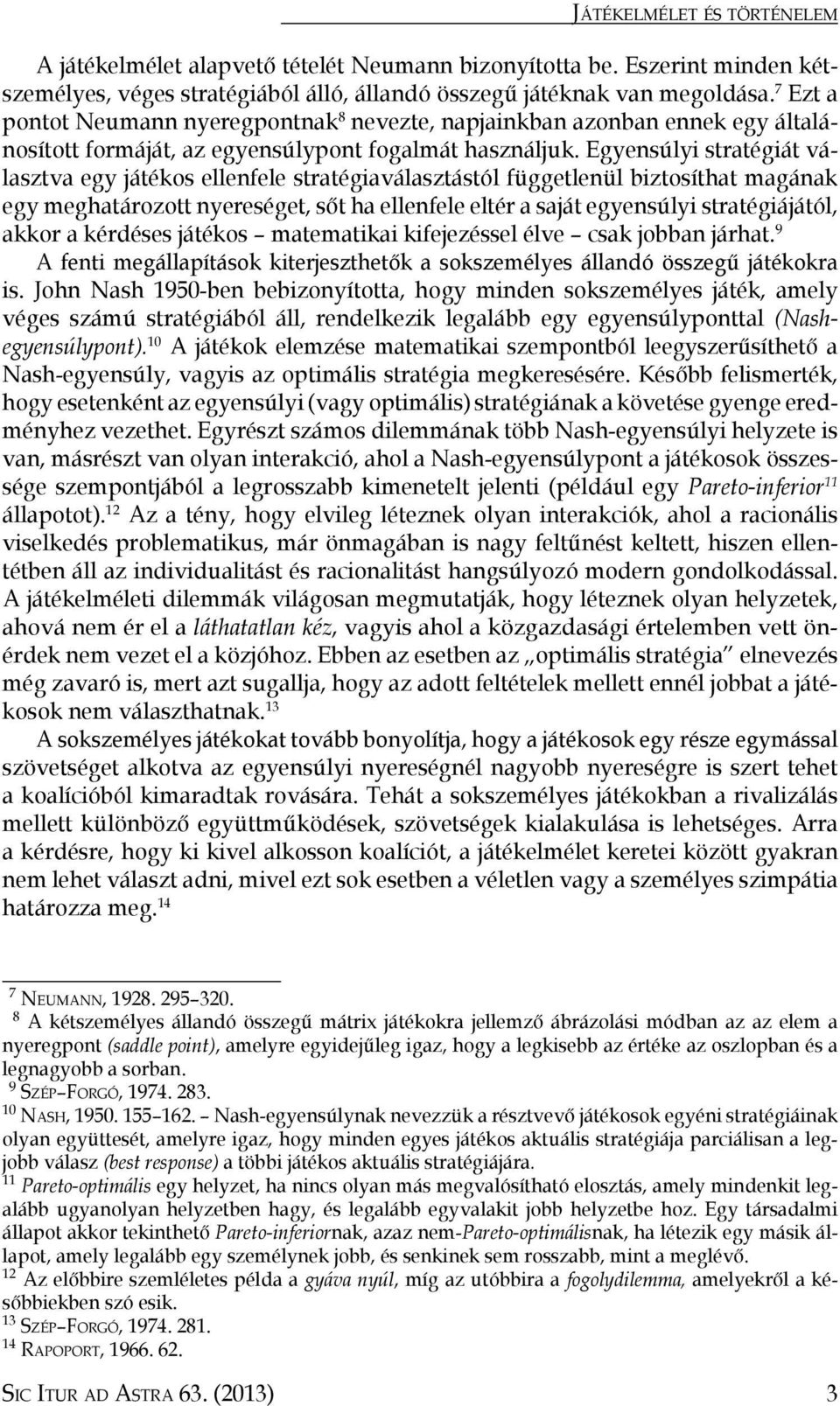 Egyensúlyi stratégiát választva egy játékos ellenfele stratégiaválasztástól függetlenül biztosíthat magának egy meghatározott nyereséget, sőt ha ellenfele eltér a saját egyensúlyi stratégiájától,