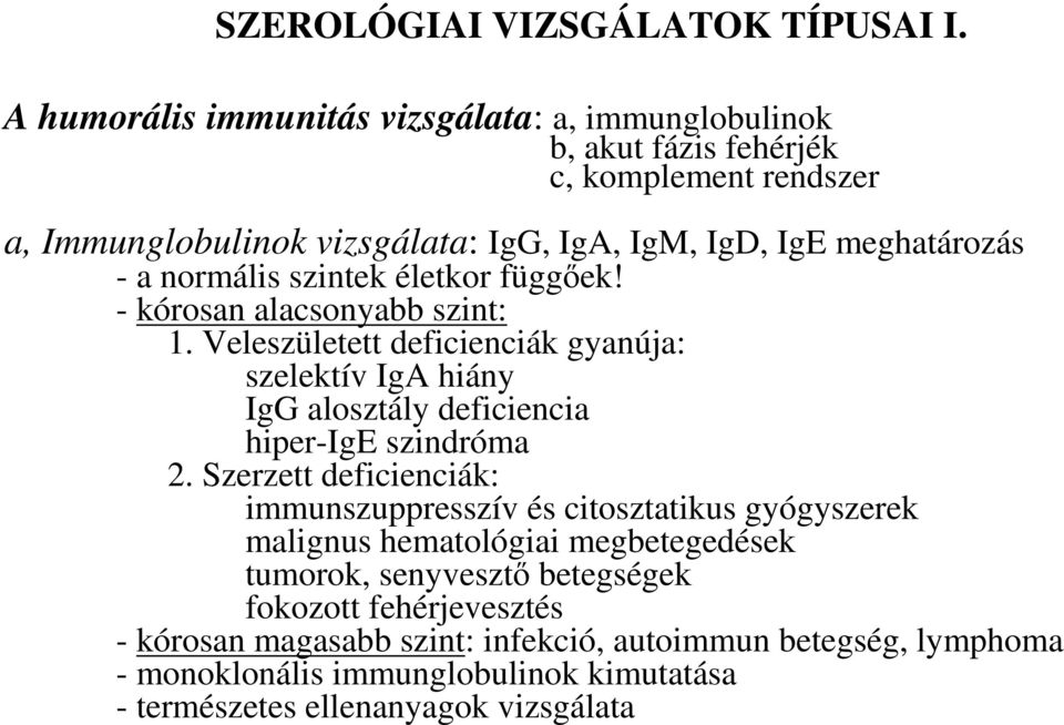 normális szintek életkor függıek! - kórosan alacsonyabb szint: 1. Veleszületett deficienciák gyanúja: szelektív IgA hiány IgG alosztály deficiencia hiper-ige szindróma 2.