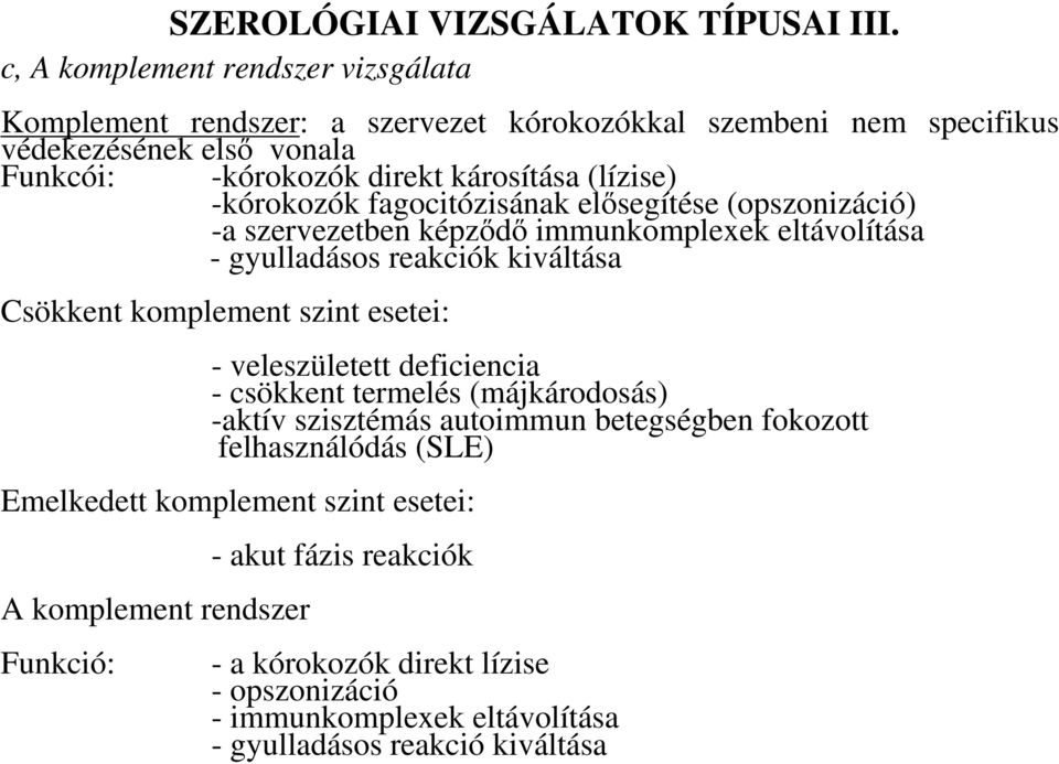 -kórokozók fagocitózisának elısegítése (opszonizáció) -a szervezetben képzıdı immunkomplexek eltávolítása - gyulladásos reakciók kiváltása Csökkent komplement szint esetei: -