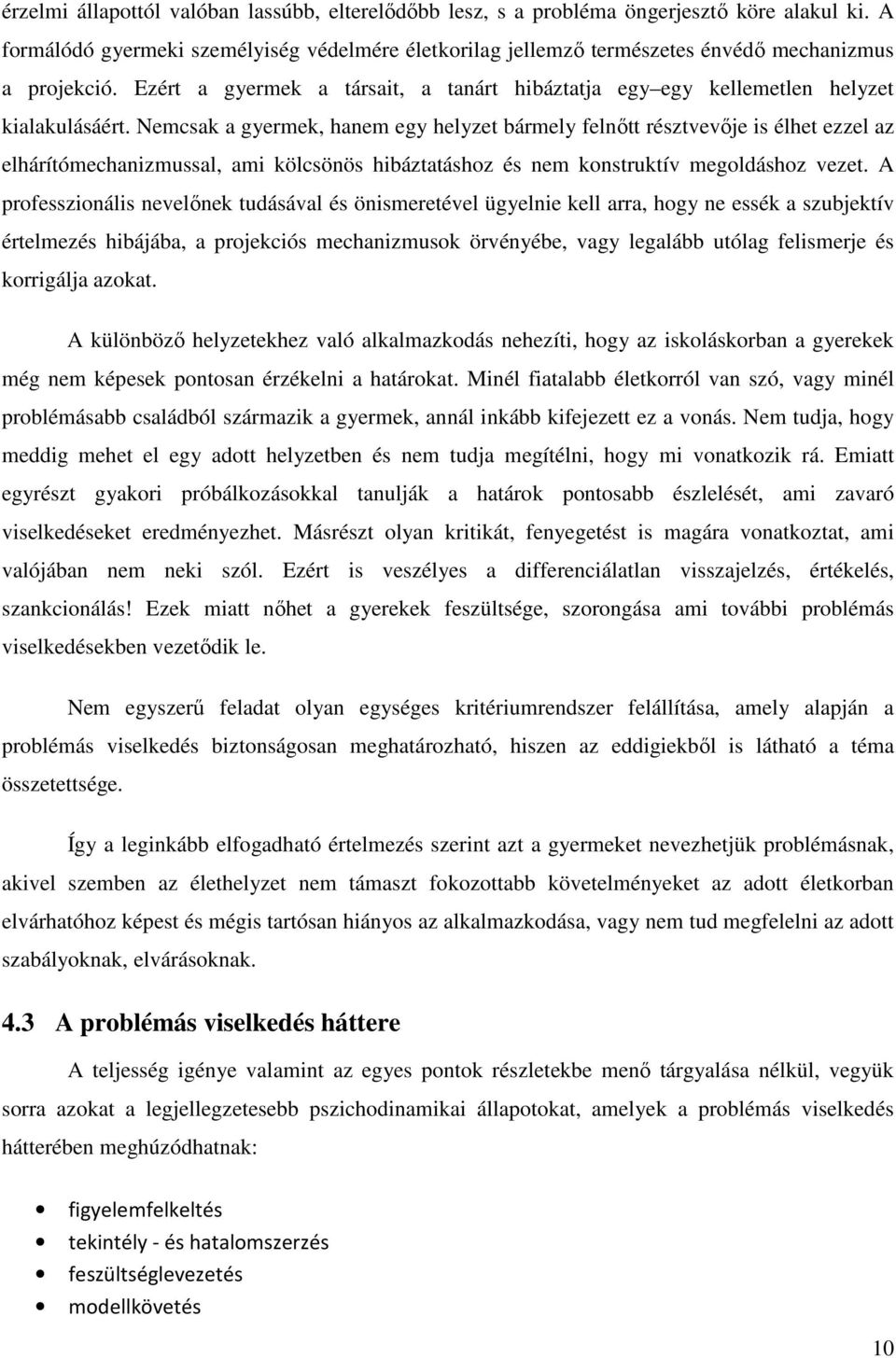 Nemcsak a gyermek, hanem egy helyzet bármely felnőtt résztvevője is élhet ezzel az elhárítómechanizmussal, ami kölcsönös hibáztatáshoz és nem konstruktív megoldáshoz vezet.