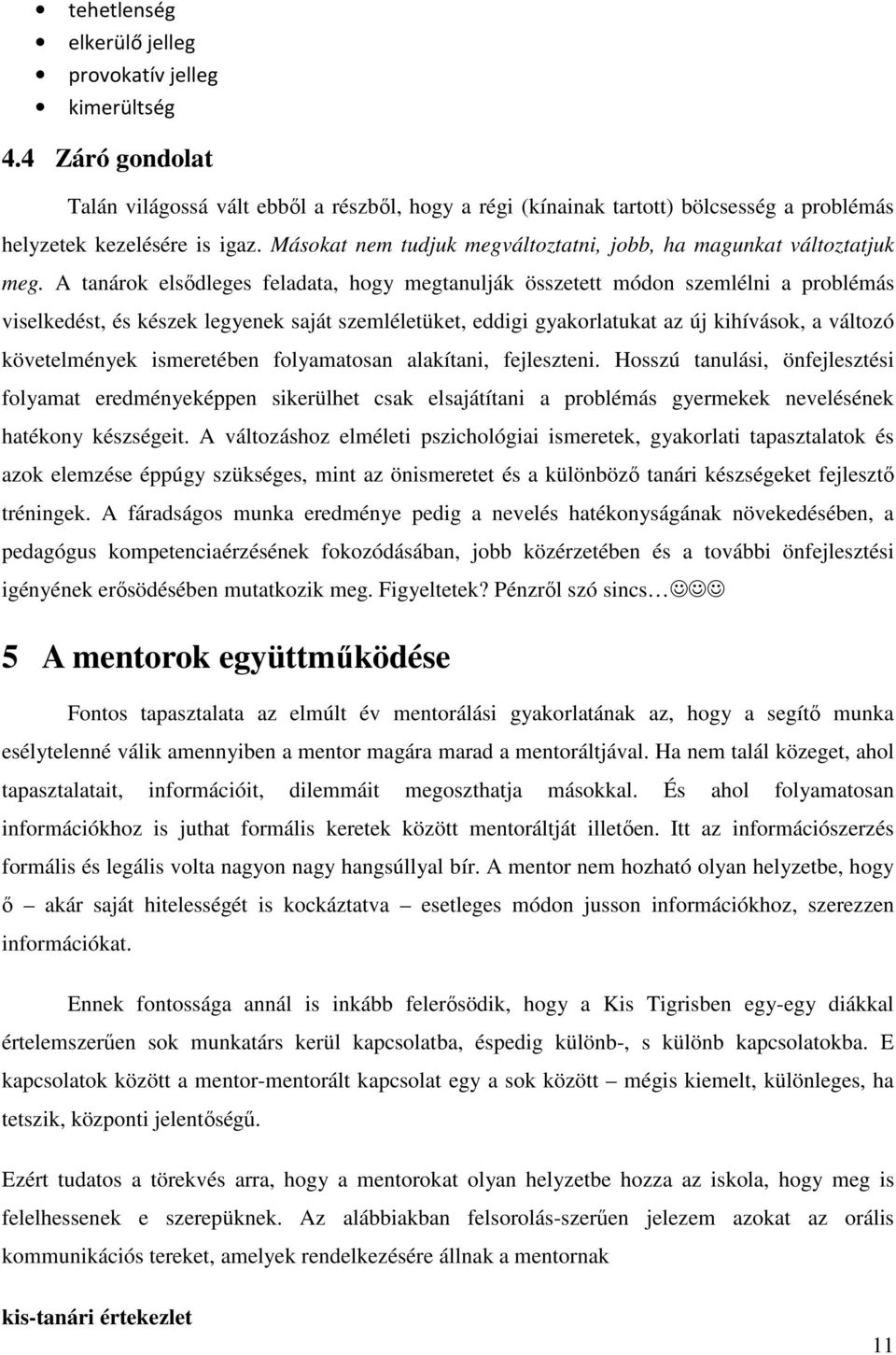 A tanárok elsődleges feladata, hogy megtanulják összetett módon szemlélni a problémás viselkedést, és készek legyenek saját szemléletüket, eddigi gyakorlatukat az új kihívások, a változó