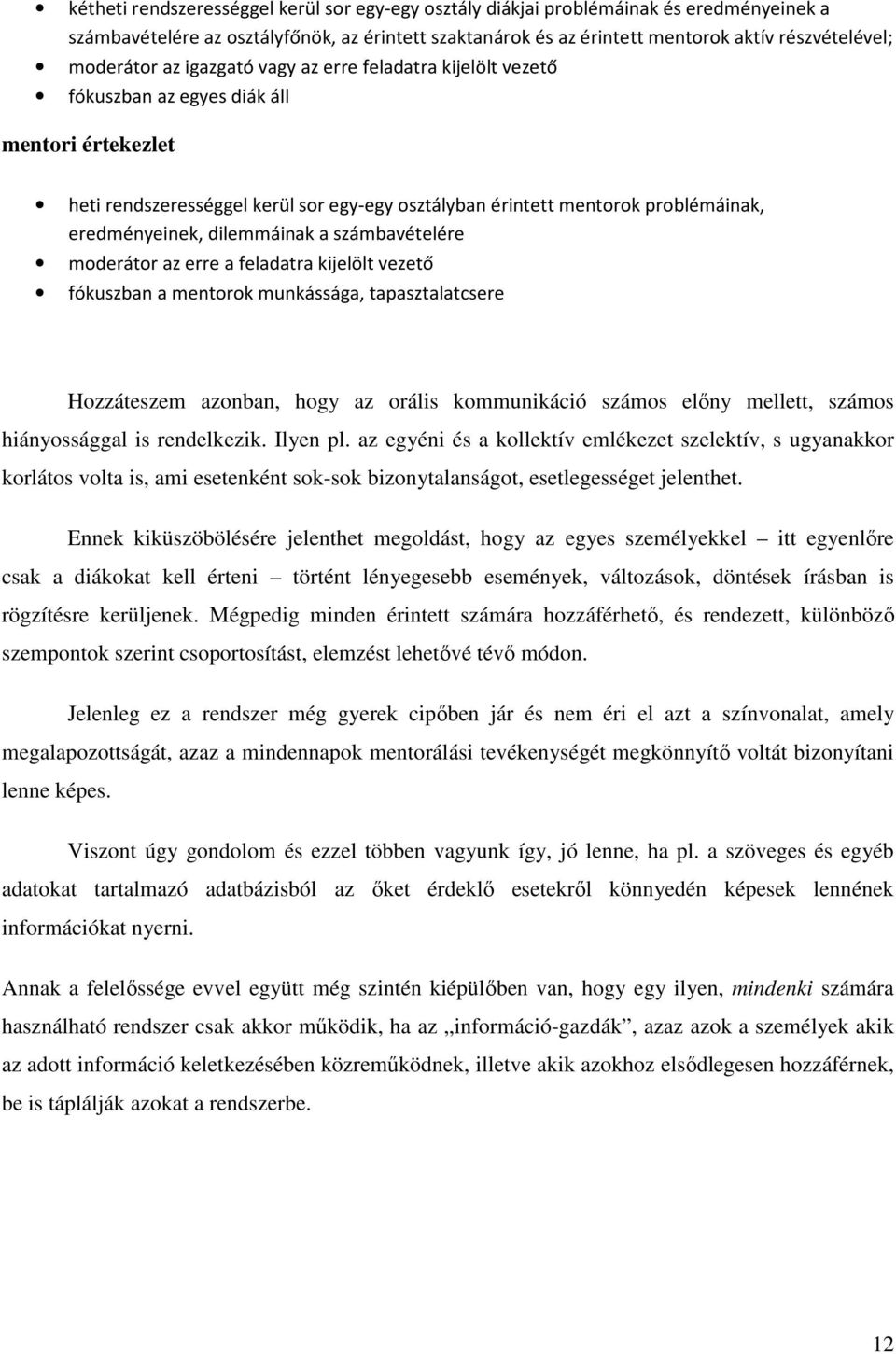 eredményeinek, dilemmáinak a számbavételére moderátor az erre a feladatra kijelölt vezető fókuszban a mentorok munkássága, tapasztalatcsere Hozzáteszem azonban, hogy az orális kommunikáció számos