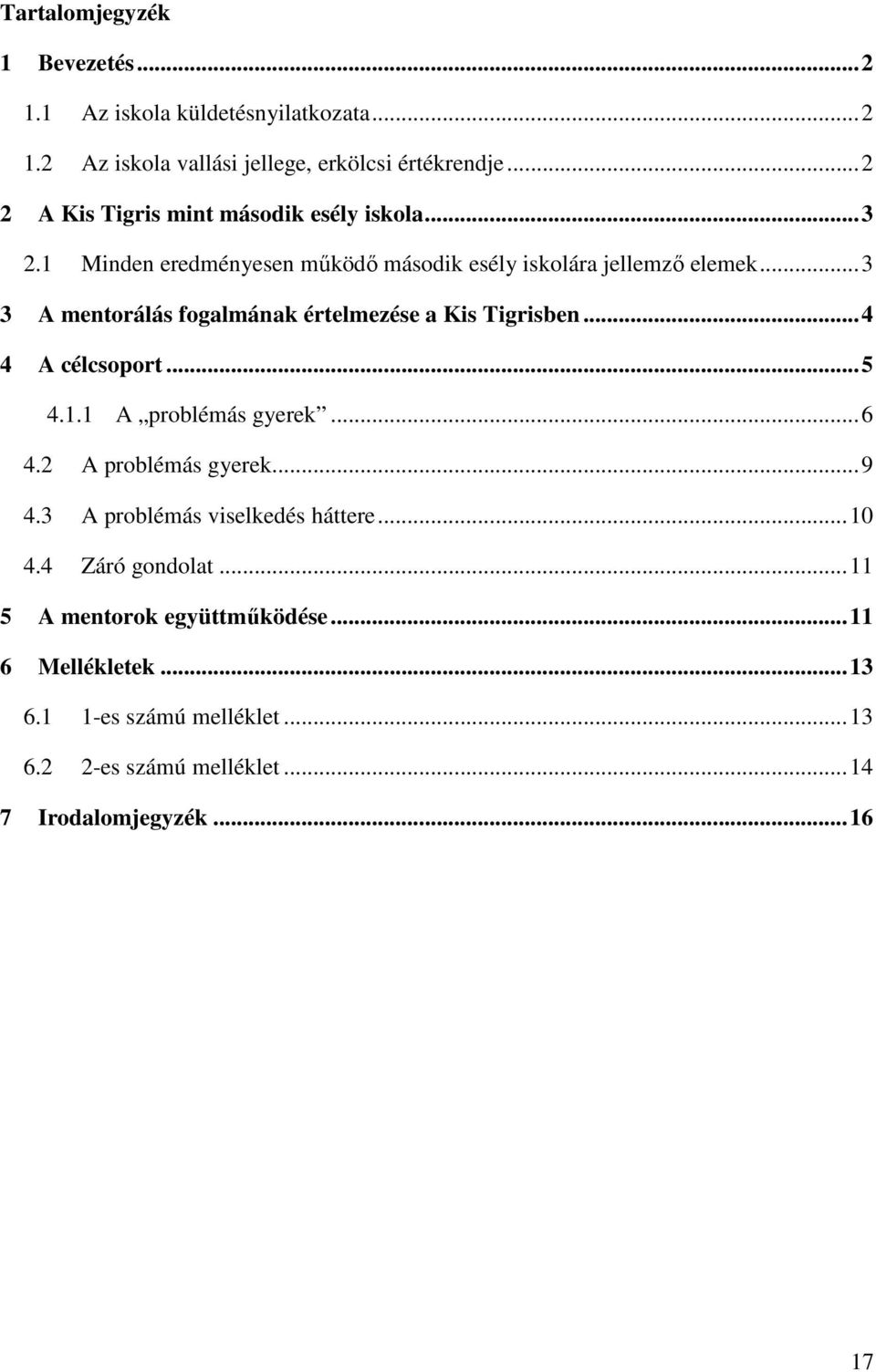 .. 3 3 A mentorálás fogalmának értelmezése a Kis Tigrisben... 4 4 A célcsoport... 5 4.1.1 A problémás gyerek... 6 4.2 A problémás gyerek... 9 4.