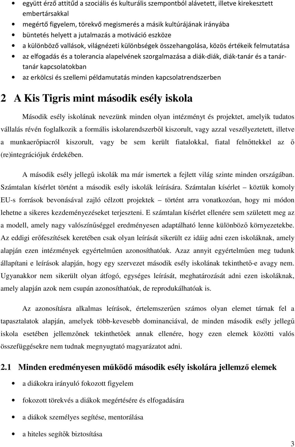 és a tanártanár kapcsolatokban az erkölcsi és szellemi példamutatás minden kapcsolatrendszerben 2 A Kis Tigris mint második esély iskola Második esély iskolának nevezünk minden olyan intézményt és