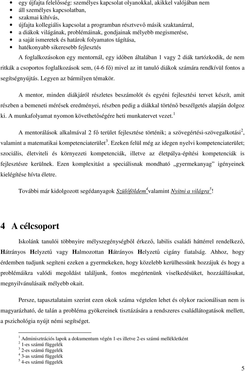 általában 1 vagy 2 diák tartózkodik, de nem ritkák a csoportos foglalkozások sem, (4-6 fő) mivel az itt tanuló diákok számára rendkívül fontos a segítségnyújtás. Legyen az bármilyen témakör.