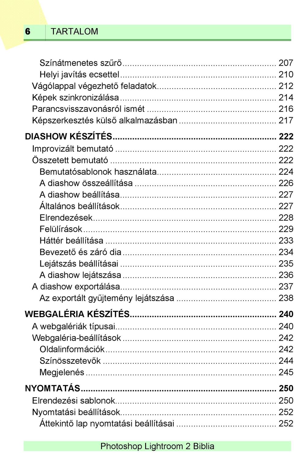 .. 226 A diashow beállítása... 227 Általános beállítások... 227 Elrendezések... 228 Felülírások... 229 Háttér beállítása... 233 Bevezető és záró dia... 234 Lejátszás beállításai.