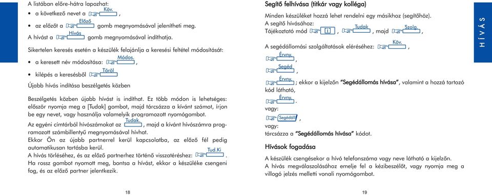 hívást is indíthat. Ez több módon is lehetséges: elõször nyomja meg a [Tudak] gombot, majd tárcsázza a kívánt számot, írjon be egy nevet, használja valamelyik programozott nyomógombot.