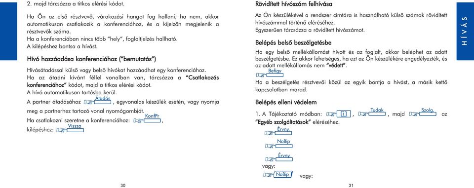 Hívó hozzáadása konferenciához ( bemutatás ) Hívásátadással külsõ belsõ hívókat hozzáadhat egy konferenciához.