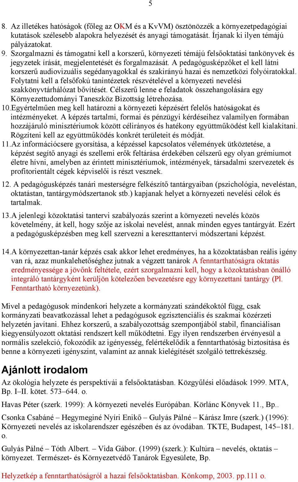 A pedagógusképzőket el kell látni korszerű audiovizuális segédanyagokkal és szakirányú hazai és nemzetközi folyóiratokkal.