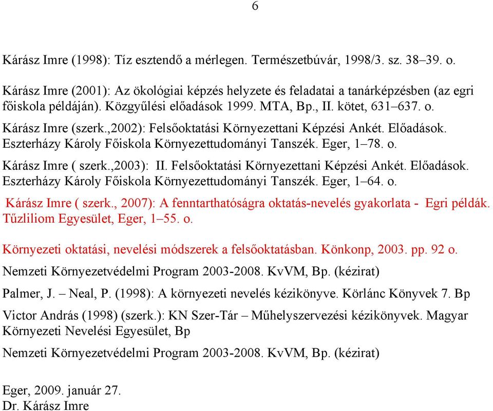 Eger, 1 78. o. Kárász Imre ( szerk.,2003): II. Felsőoktatási Környezettani Képzési Ankét. Előadások. Eszterházy Károly Főiskola Környezettudományi Tanszék. Eger, 1 64. o. Kárász Imre ( szerk., 2007): A fenntarthatóságra oktatás-nevelés gyakorlata - Egri példák.