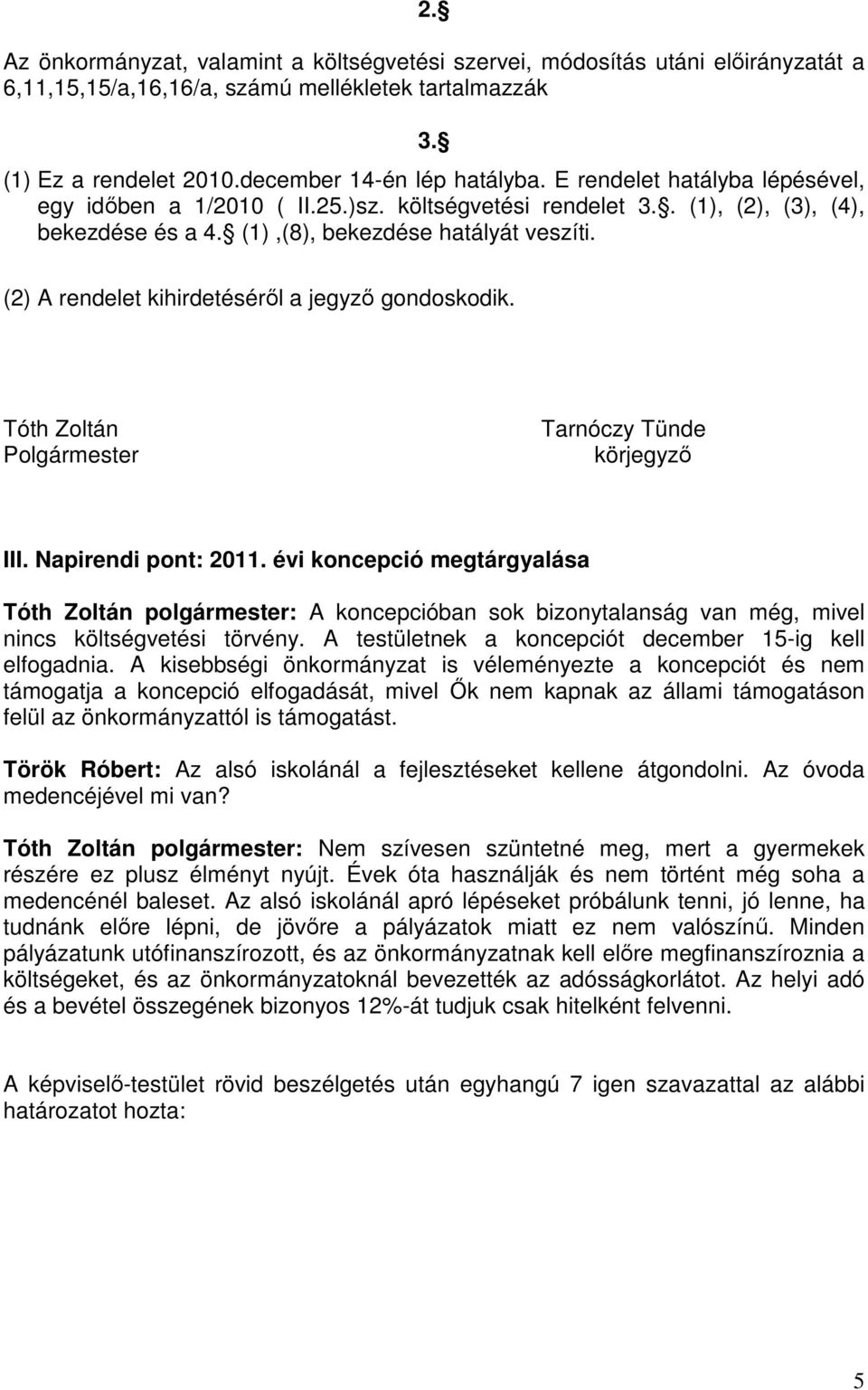 (2) A rendelet kihirdetéséről a jegyző gondoskodik. Tóth Zoltán Polgármester Tarnóczy Tünde körjegyző III. Napirendi pont: 2011.