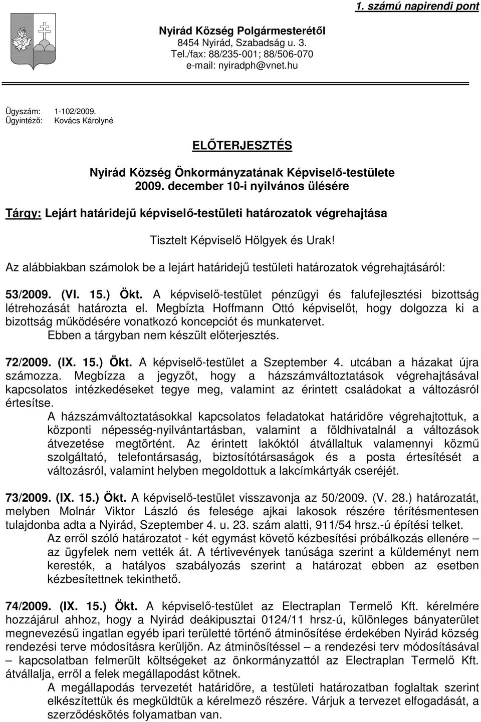 december 10-i nyilvános ülésére Tárgy: Lejárt határidejő képviselı-testületi határozatok végrehajtása Tisztelt Képviselı Hölgyek és Urak!