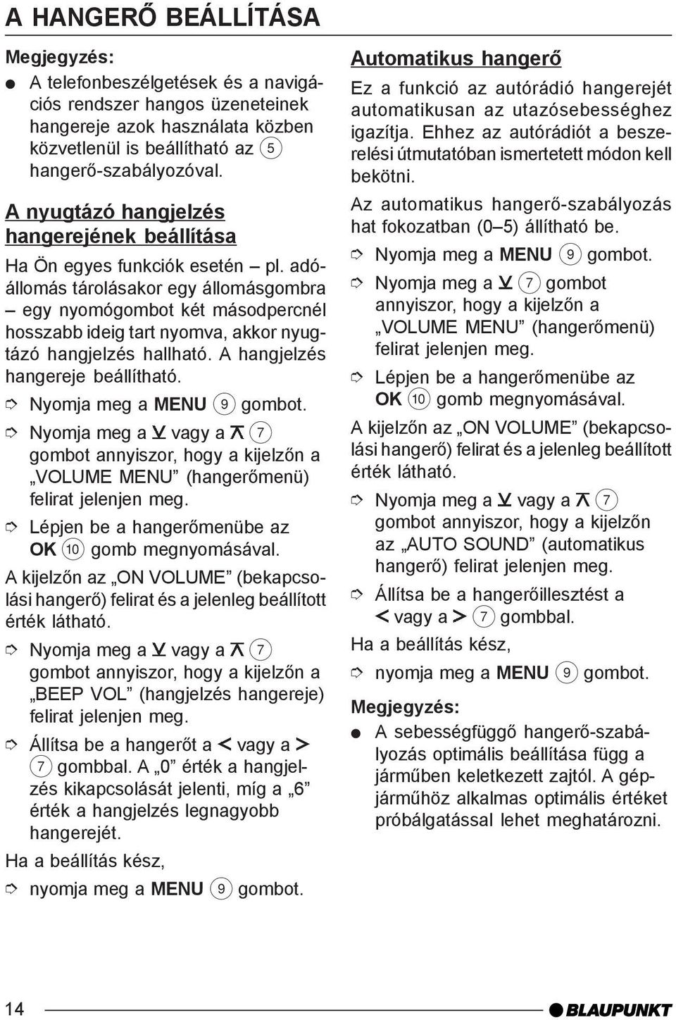 adóállomás tárolásakor egy állomásgombra egy nyomógombot két másodpercnél hosszabb ideig tart nyomva, akkor nyugtázó hangjelzés hallható. A hangjelzés hangereje beállítható.