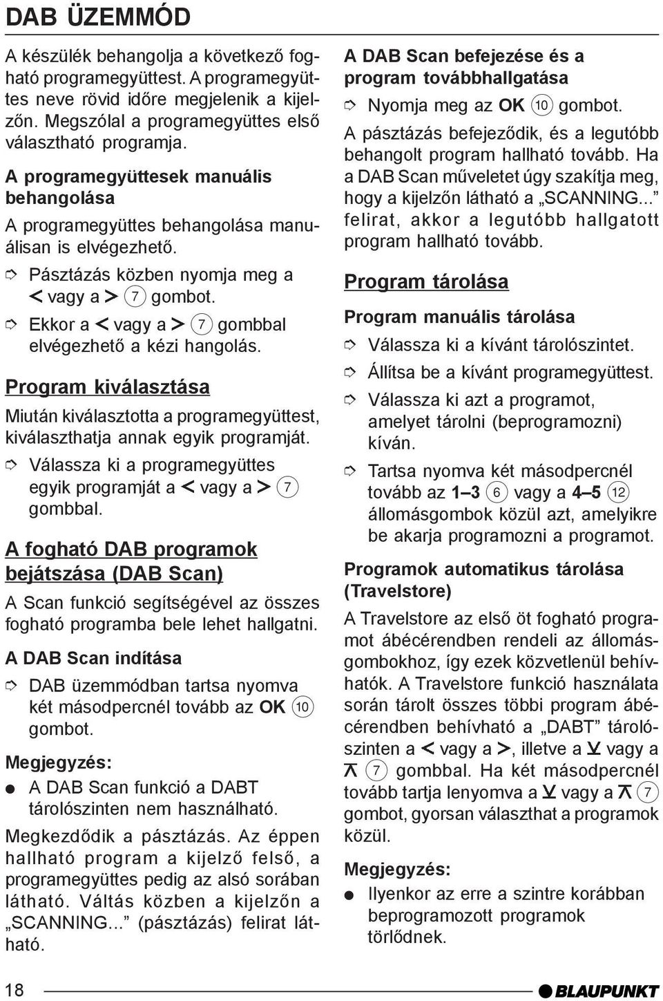 Program kiválasztása Miután kiválasztotta a programegyüttest, kiválaszthatja annak egyik programját. Válassza ki a programegyüttes egyik programját a vagy a 7 gombbal.