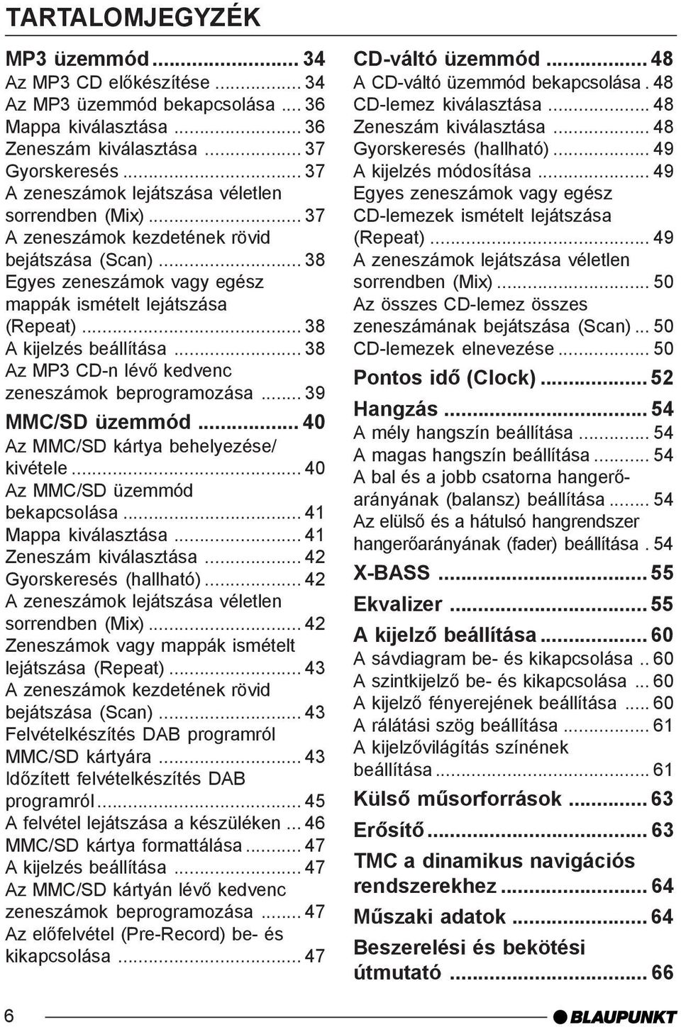 .. 38 A kijelzés beállítása... 38 Az MP3 CD-n lévõ kedvenc zeneszámok beprogramozása... 39 MMC/SD üzemmód... 40 Az MMC/SD kártya behelyezése/ kivétele... 40 Az MMC/SD üzemmód bekapcsolása.