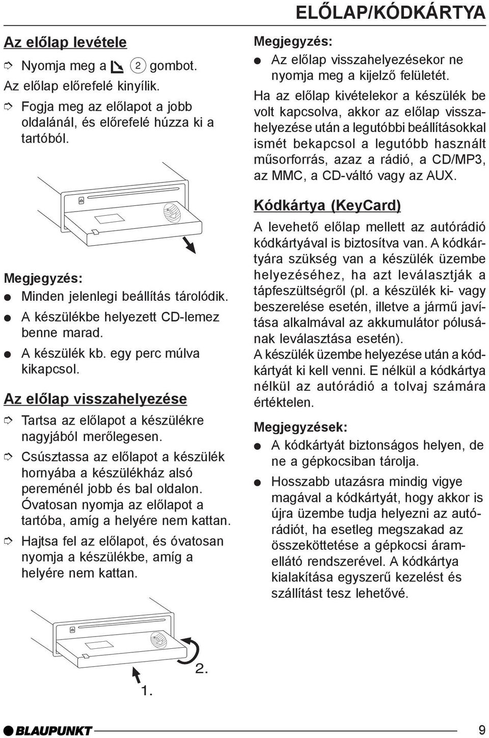 Csúsztassa az elõlapot a készülék hornyába a készülékház alsó pereménél jobb és bal oldalon. Óvatosan nyomja az elõlapot a tartóba, amíg a helyére nem kattan.