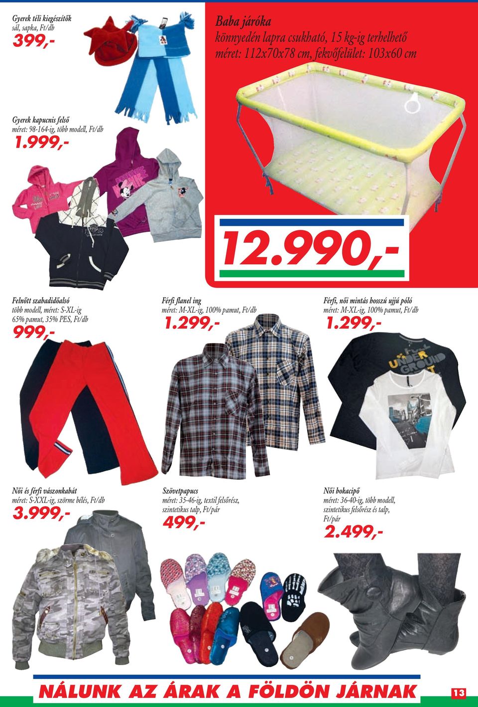 990,- Felnôtt szabadidôalsó több modell, méret: S-XL-ig 65% pamut, 35% PES, Ft/db 999,- Férfi flanel ing méret: M-XL-ig, 100% pamut, Ft/db 1.