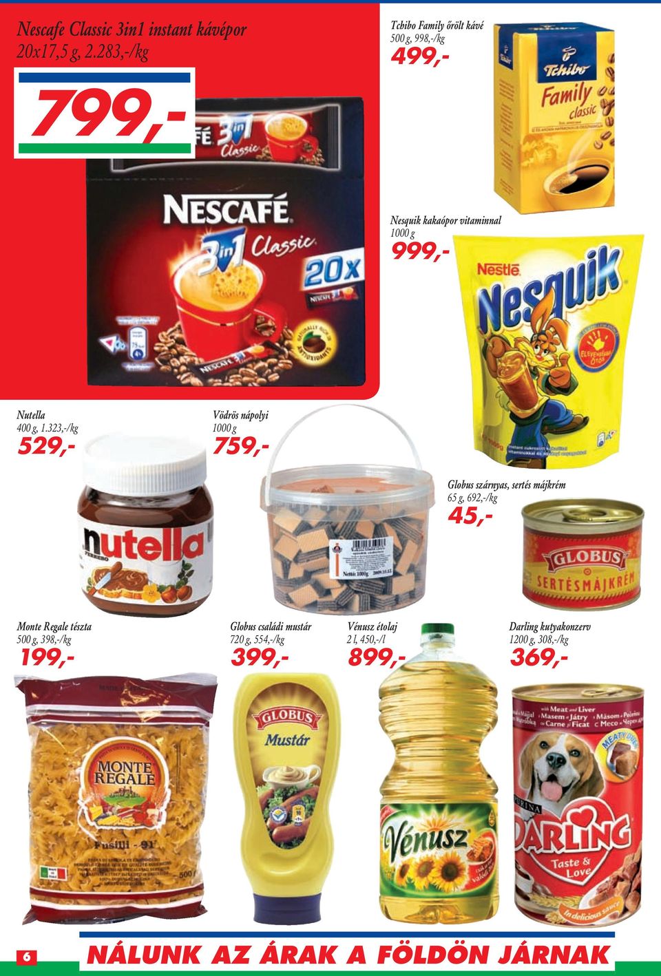 g, 1.323,-/kg 529,- Vödrös nápolyi 1000 g 759,- Globus szárnyas, sertés májkrém 65 g, 692,-/kg 45,- Monte Regale