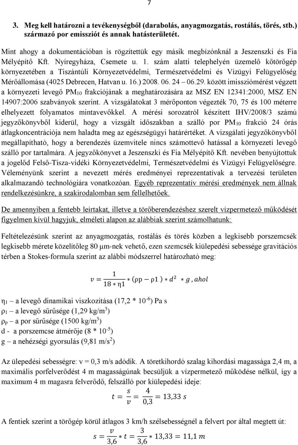 szám alatti telephelyén üzemelő kőtörőgép környezetében a Tiszántúli Környezetvédelmi, Természetvédelmi és Vízügyi Felügyelőség Mérőállomása (4025 Debrecen, Hatvan u. 16.) 2008. 06. 24 06.29.