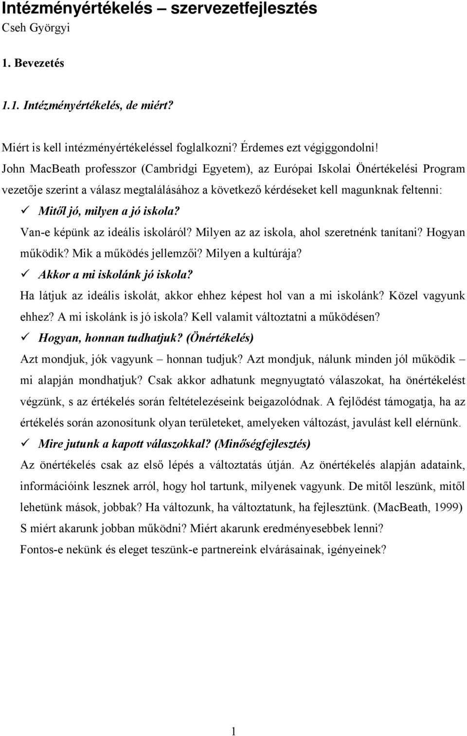 iskola? Van-e képünk az ideális iskoláról? Milyen az az iskola, ahol szeretnénk tanítani? Hogyan működik? Mik a működés jellemzői? Milyen a kultúrája? Akkor a mi iskolánk jó iskola?