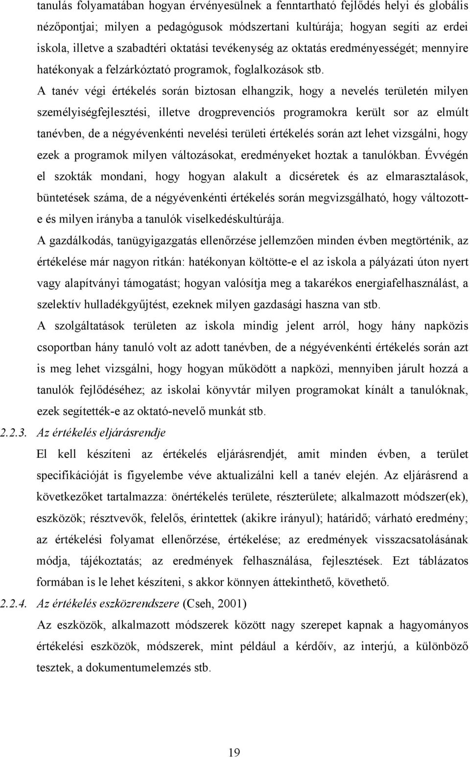 A tanév végi értékelés során biztosan elhangzik, hogy a nevelés területén milyen személyiségfejlesztési, illetve drogprevenciós programokra került sor az elmúlt tanévben, de a négyévenkénti nevelési