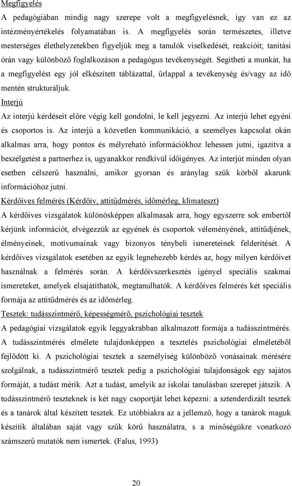 Segítheti a munkát, ha a megfigyelést egy jól elkészített táblázattal, űrlappal a tevékenység és/vagy az idő mentén strukturáljuk.