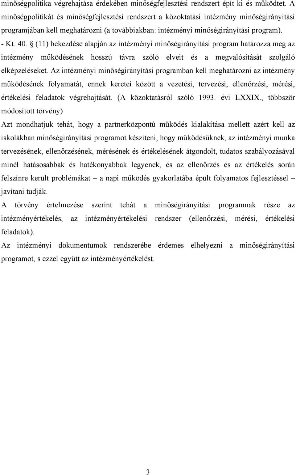 (11) bekezdése alapján az intézményi minőségirányítási program határozza meg az intézmény működésének hosszú távra szóló elveit és a megvalósítását szolgáló elképzeléseket.