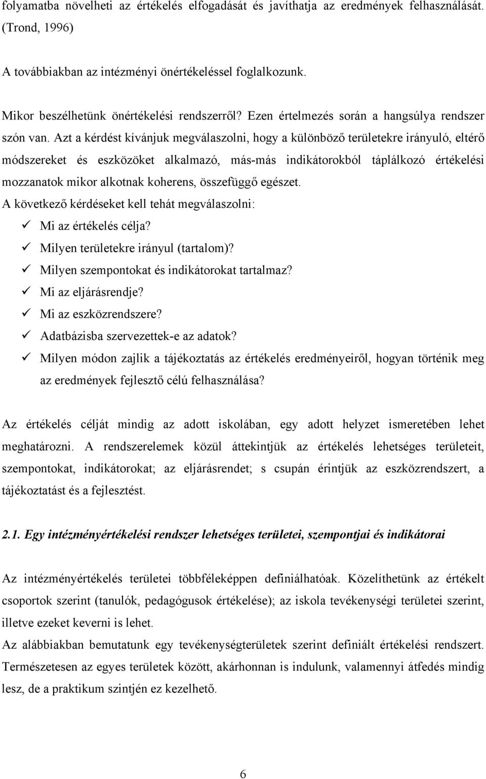 Azt a kérdést kívánjuk megválaszolni, hogy a különböző területekre irányuló, eltérő módszereket és eszközöket alkalmazó, más-más indikátorokból táplálkozó értékelési mozzanatok mikor alkotnak