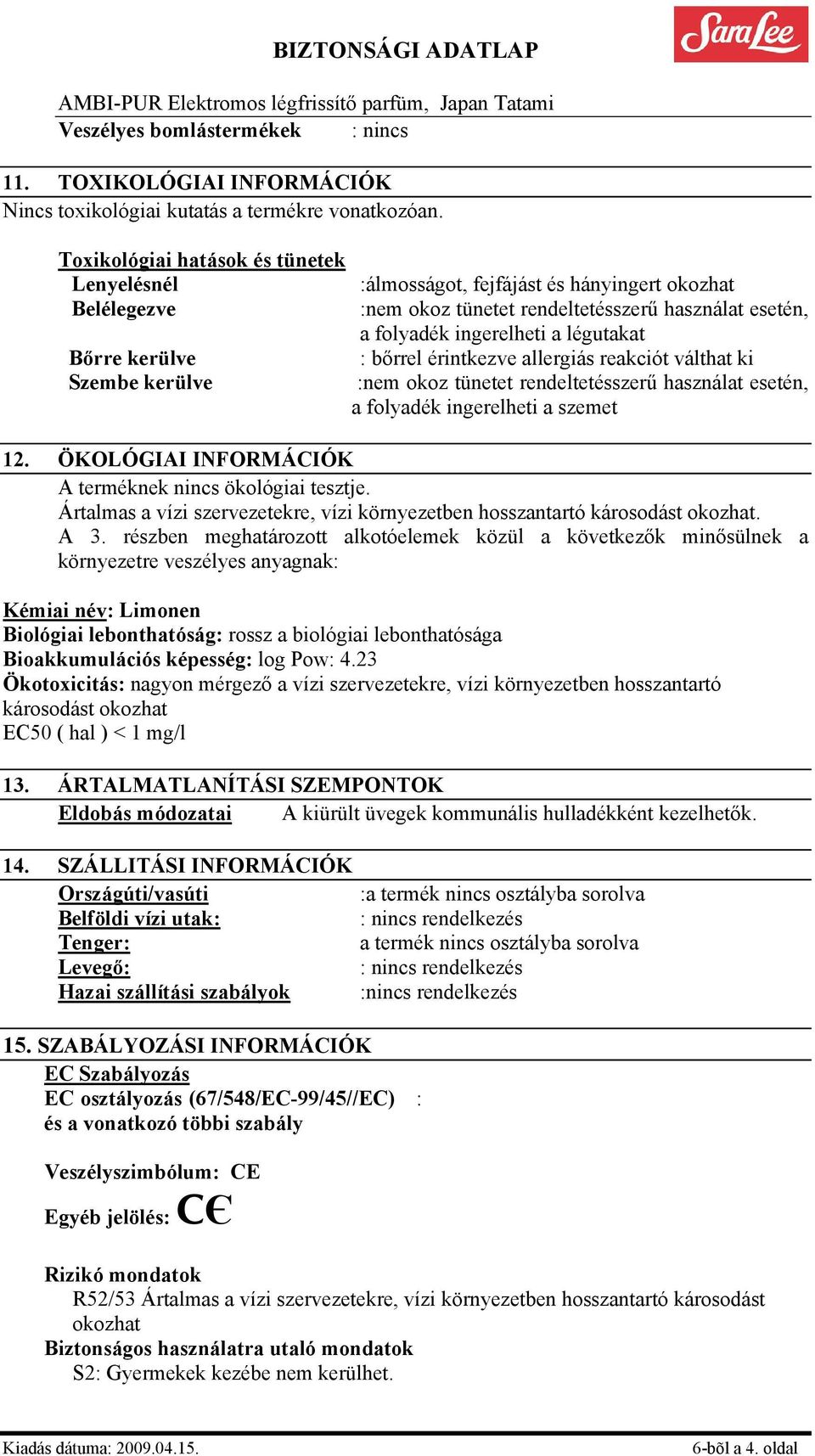 reakciót válthat ki a folyadék ingerelheti a szemet 12. ÖKOLÓGIAI INFORMÁCIÓK A terméknek nincs ökológiai tesztje. Ártalmas a vízi szervezetekre, vízi környezetben hosszantartó károsodást okozhat.