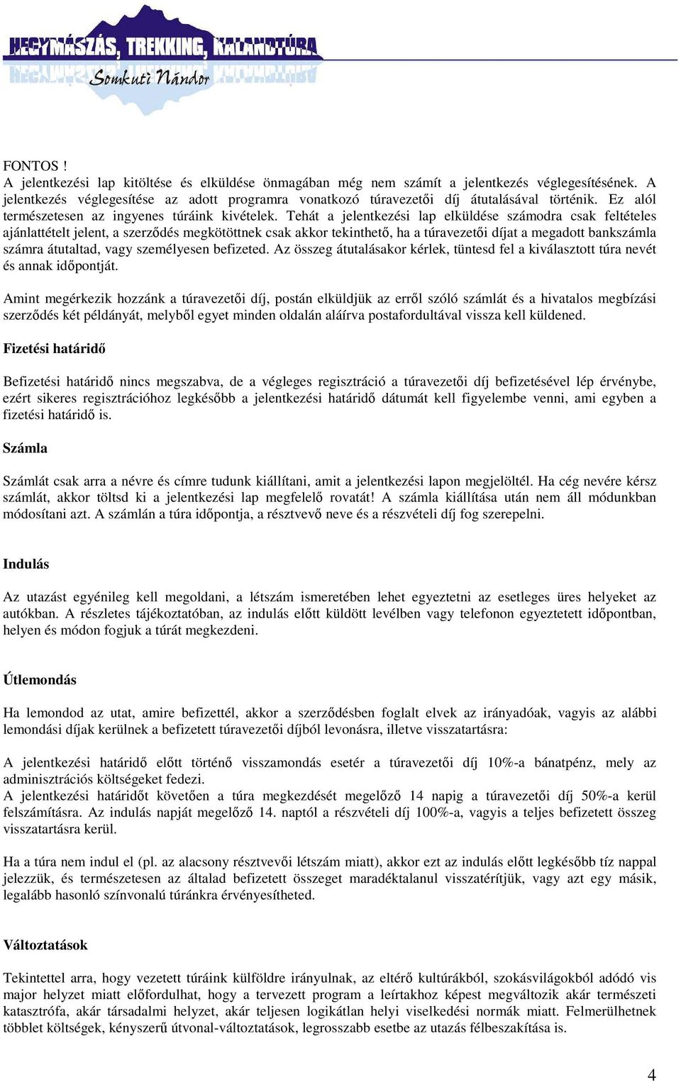 Tehát a jelentkezési lap elküldése számodra csak feltételes ajánlattételt jelent, a szerződés megkötöttnek csak akkor tekinthető, ha a túravezetői díjat a megadott bankszámla számra átutaltad, vagy