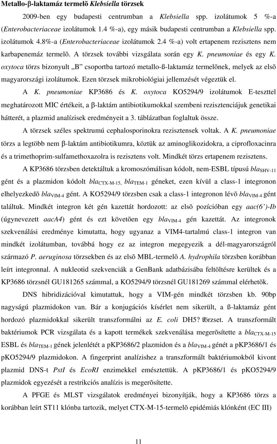 A törzsek további vizsgálata során egy K. pneumoniae és egy K. oxytoca törzs bizonyult B csoportba tartozó metallo-ß-laktamáz termelõnek, melyek az elsõ magyarországi izolátumok.