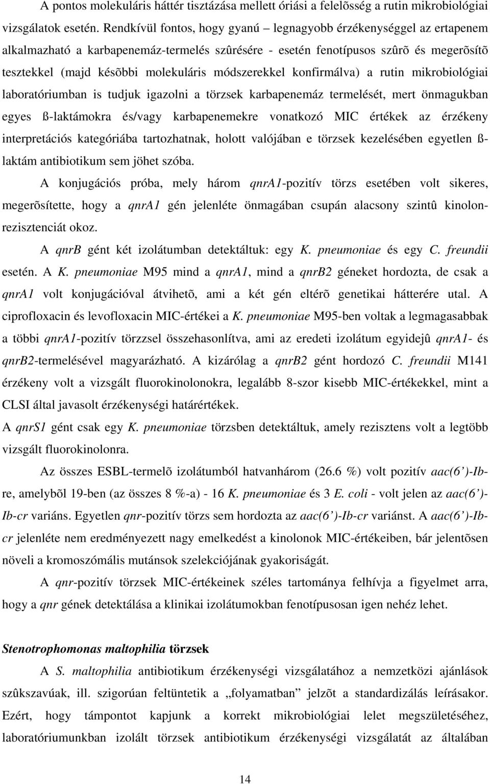 módszerekkel konfirmálva) a rutin mikrobiológiai laboratóriumban is tudjuk igazolni a törzsek karbapenemáz termelését, mert önmagukban egyes ß-laktámokra és/vagy karbapenemekre vonatkozó MIC értékek