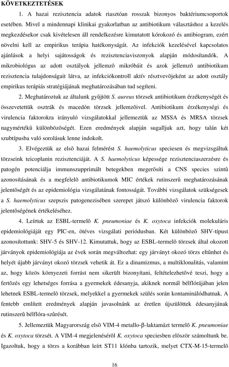 terápia hatékonyságát. Az infekciók kezelésével kapcsolatos ajánlások a helyi sajátosságok és rezisztenciaviszonyok alapján módosítandók.