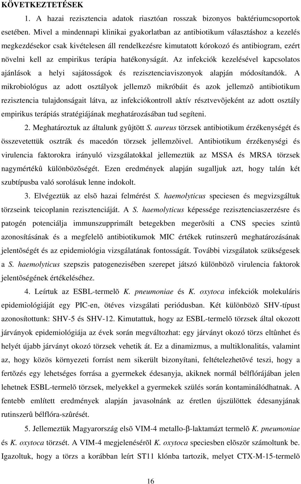 terápia hatékonyságát. Az infekciók kezelésével kapcsolatos ajánlások a helyi sajátosságok és rezisztenciaviszonyok alapján módosítandók.