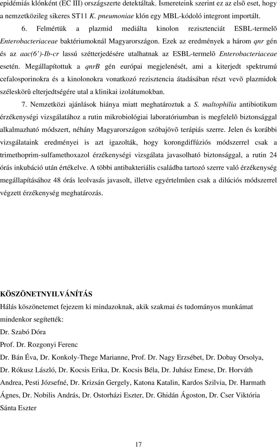 Ezek az eredmények a három qnr gén és az aac(6 )-Ib-cr lassú szétterjedésére utalhatnak az ESBL-termelõ Enterobacteriaceae esetén.